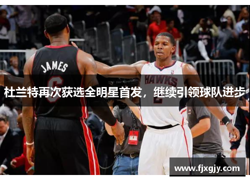 杜兰特再次获选全明星首发，继续引领球队进步