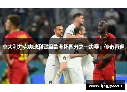意大利力克奥地利晋级欧洲杯四分之一决赛：传奇再现
