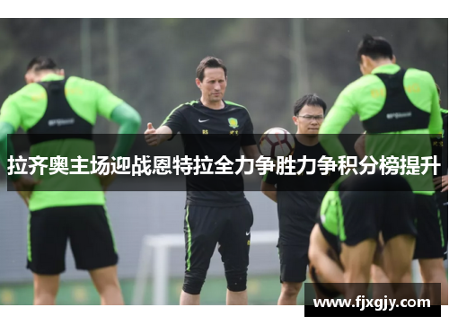 拉齐奥主场迎战恩特拉全力争胜力争积分榜提升