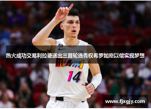 热火成功交易利拉德送出三首轮选秀权希罗如愿以偿实现梦想