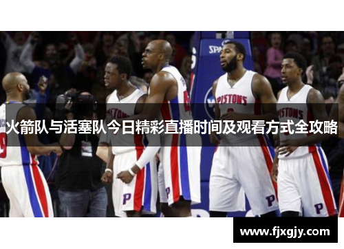 火箭队与活塞队今日精彩直播时间及观看方式全攻略