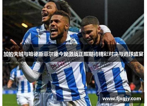 加的夫城与哈德斯菲尔德今晚激战正酣期待精彩对决与进球盛宴
